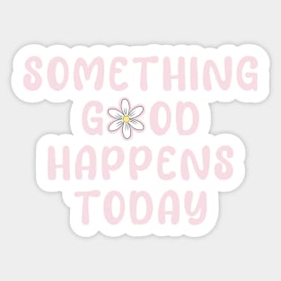 Something Good Happes Today Sticker